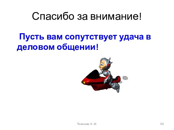 Спасибо за внимание!	Пусть вам сопутствует удача в деловом общении!Тенекова А. М.