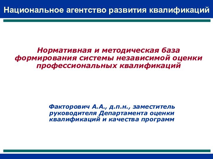 Национальное агентство развития квалификацийФакторович А.А., д.п.н., заместитель руководителя Департамента оценки квалификаций и