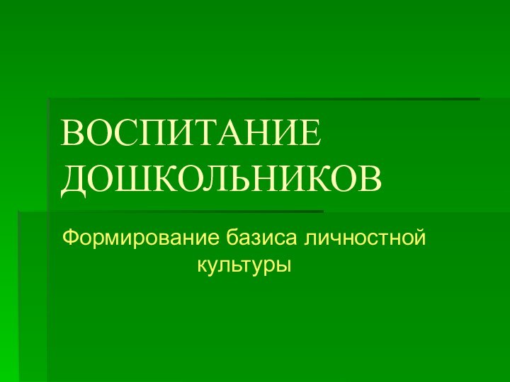 ВОСПИТАНИЕ ДОШКОЛЬНИКОВФормирование базиса личностной культуры