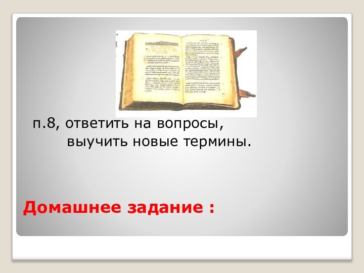 Домашнее задание :  п.8, ответить на вопросы,     выучить новые термины.