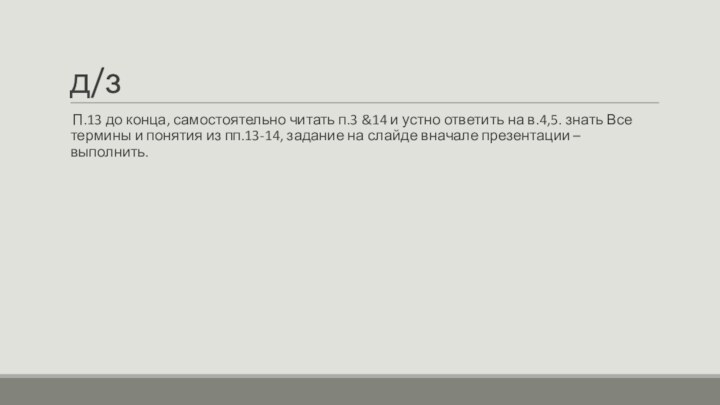 д/зП.13 до конца, самостоятельно читать п.3 &14 и устно ответить на в.4,5.