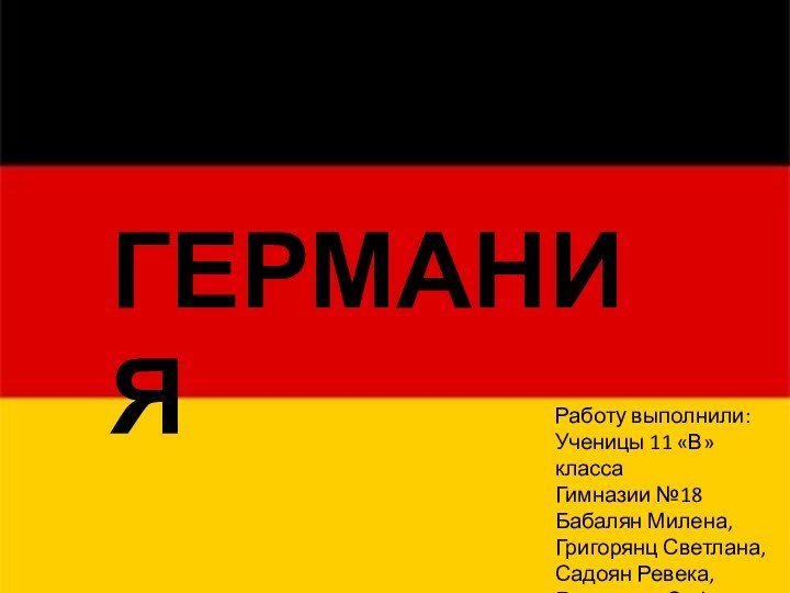 ГЕРМАНИЯРаботу выполнили:Ученицы 11 «В» классаГимназии №18Бабалян Милена,Григорянц Светлана,Садоян Ревека,Братченко София