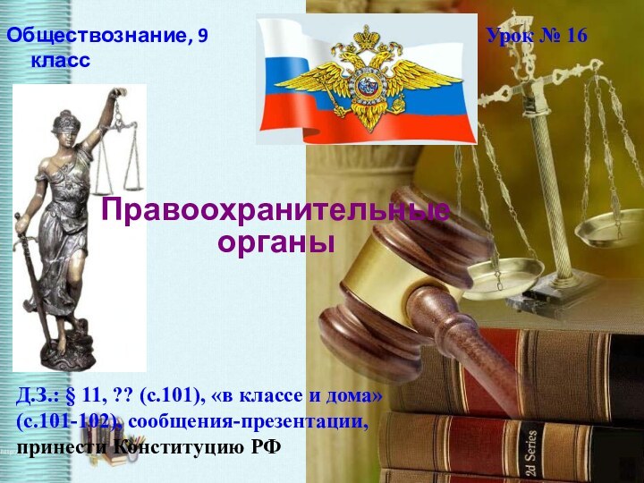 Правоохранительные органыОбществознание, 9 классУрок № 16Д.З.: § 11, ?? (с.101), «в классе