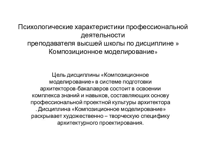 Психологические характеристики профессиональной деятельности преподавателя высшей школы по дисциплине »Композиционное моделирование» Цель