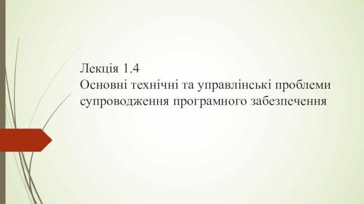 Лекція 1.4  Основні технічні та управлінські проблеми супроводження програмного забезпечення