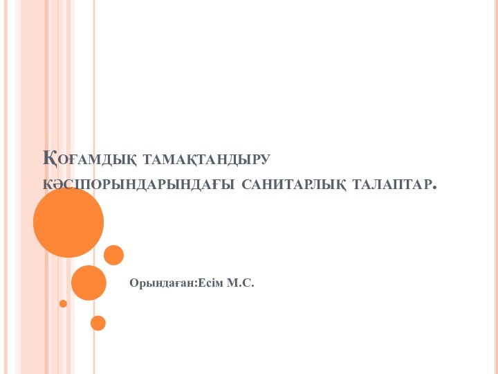 Қоғамдық тамақтандыру кәсіпорындарындағы санитарлық талаптар.Орындаған:Есім М.С.