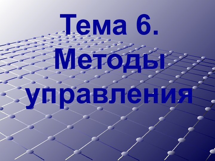 Тема 6. Методы управления