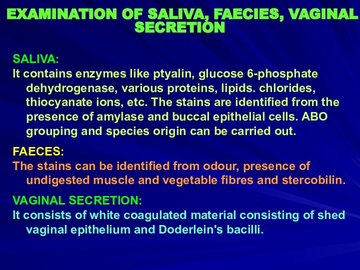 EXAMINATION OF SALIVA, FAECIES, VAGINAL SECRETIONSALIVA: It contains enzymes like ptyalin, glucose