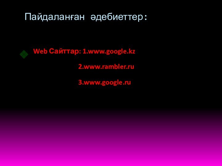 Пайдаланған әдебиеттер: Web Сайттар: 1.www.google.kz