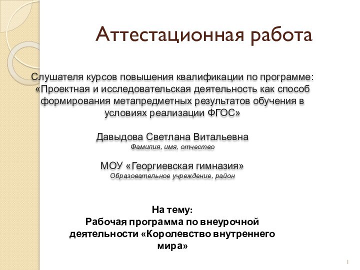 Аттестационная работаСлушателя курсов повышения квалификации по программе:«Проектная и исследовательская деятельность как способ