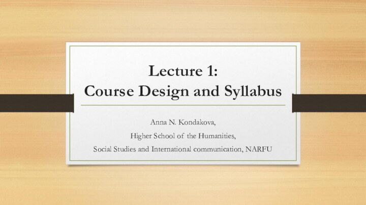 Lecture 1:  Course Design and SyllabusAnna N. Kondakova, Higher School of