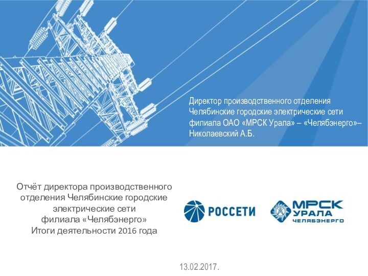 13.02.2017.Отчёт директора производственного отделения Челябинские городские электрические сети филиала «Челябэнерго»  Итоги