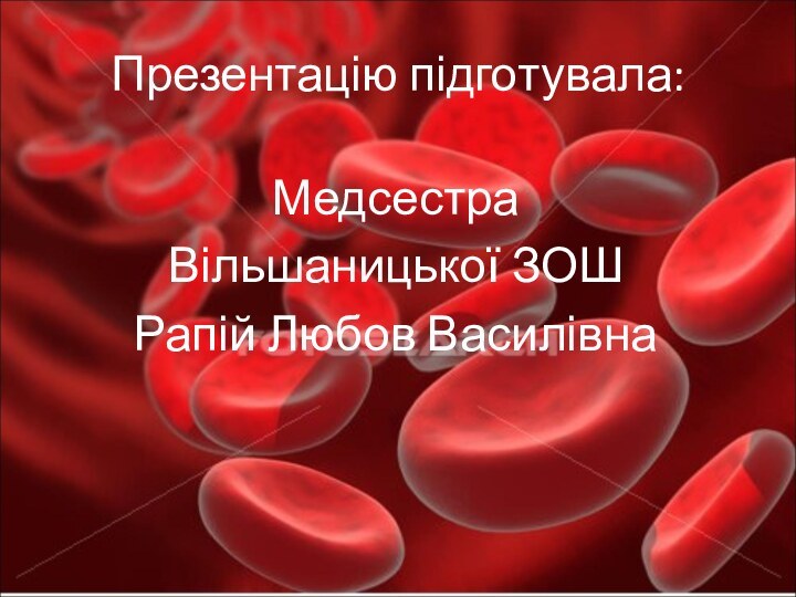 Презентацію підготувала:МедсестраВільшаницької ЗОШРапій Любов Василівна