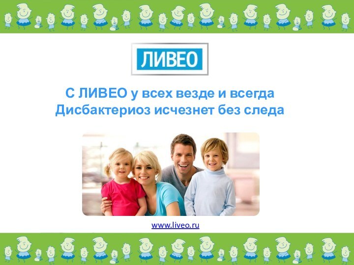 С ЛИВЕО у всех везде и всегдаДисбактериоз исчезнет без следаwww.liveo.ru