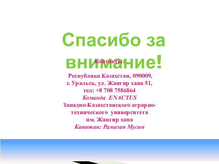 Спасибо за внимание!Контакты:  Республика Казахстан, 090009,г. Уральск, ул. Жангир хана 51,