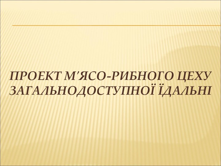 ПРОЕКТ М'ЯСО-РИБНОГО ЦЕХУ ЗАГАЛЬНОДОСТУПНОЇ ЇДАЛЬНІ