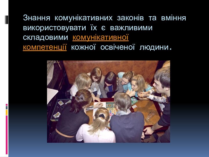 Знання комунікативних законів та вміння використовувати їх є важливими складовими комунікативної компетенції кожної освіченої людини.