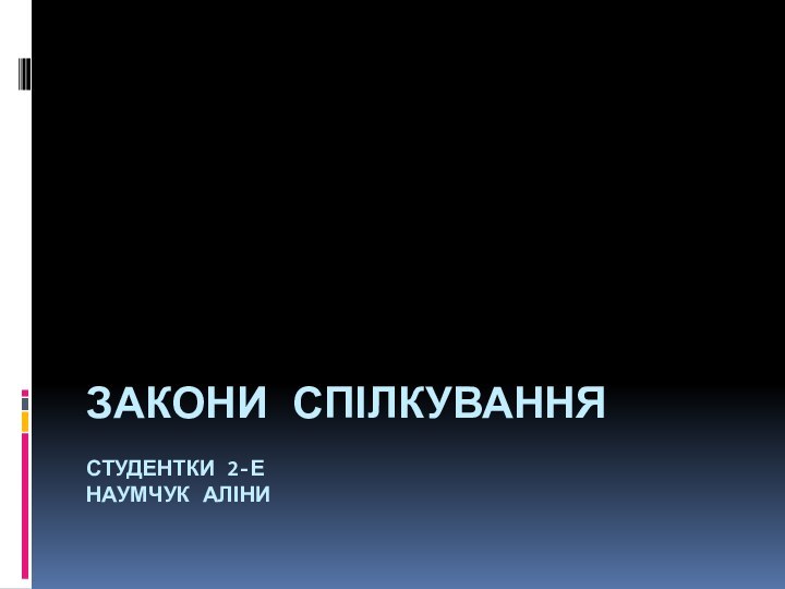 ЗАКОНИ СПІЛКУВАННЯ  СТУДЕНТКИ 2-Е НАУМЧУК АЛІНИ