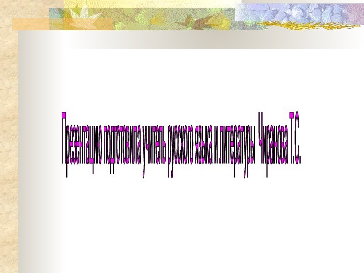 Презентацию подготовила учитель русского языка и литературы Чиранова Т.С.