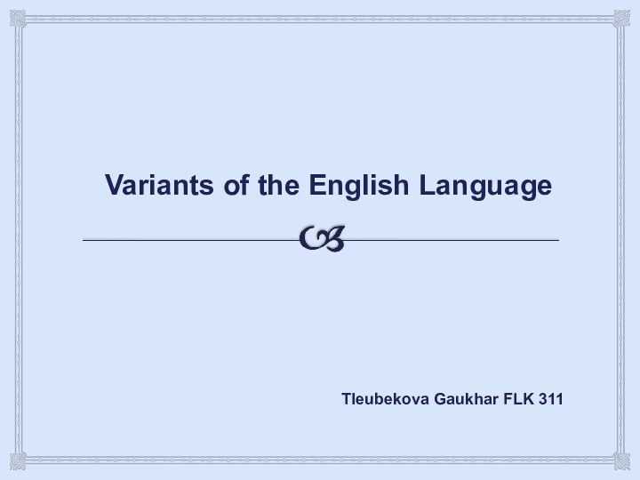 Variants of the English LanguageTleubekova Gaukhar FLK 311