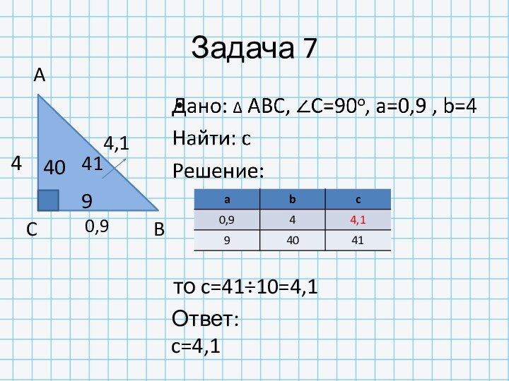 Задача 7 4	0,94,1ACB40941то c=41÷10=4,1Ответ: c=4,1