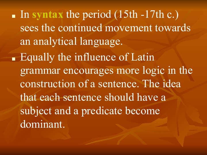 In syntax the period (15th -17th c.) sees the continued movement towards