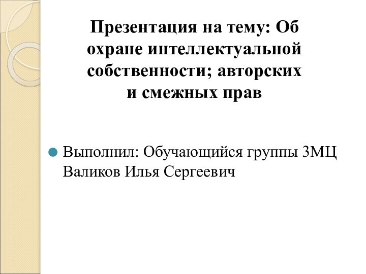 Презентация на тему: Об охране интеллектуальной собственности; авторских и смежных правВыполнил: Обучающийся