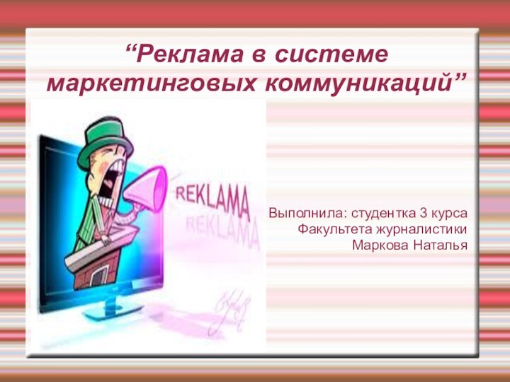 “Реклама в системе маркетинговых коммуникаций”Выполнила: студентка 3 курсаФакультета журналистикиМаркова Наталья