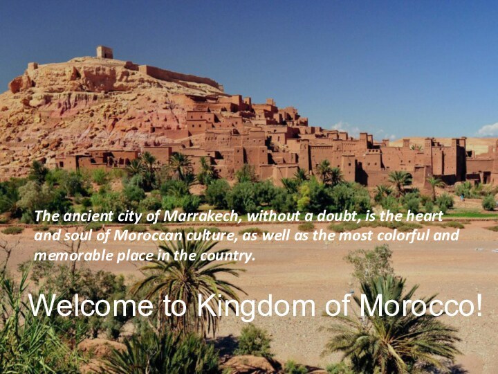 Welcome to Kingdom of Morocco!The ancient city of Marrakech, without a doubt,