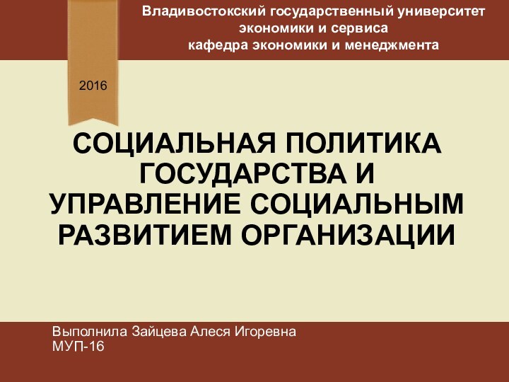 СОЦИАЛЬНАЯ ПОЛИТИКА ГОСУДАРСТВА И УПРАВЛЕНИЕ СОЦИАЛЬНЫМ РАЗВИТИЕМ ОРГАНИЗАЦИИ2016Владивостокский государственный университет экономики и