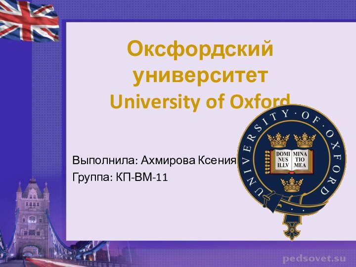 Оксфордский университет University of OxfordВыполнила: Ахмирова КсенияГруппа: КП-ВМ-11