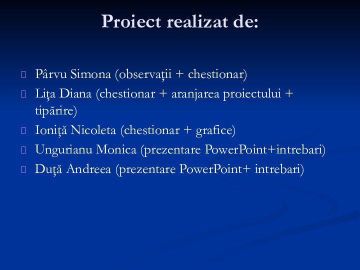 Proiect realizat de: Pârvu Simona (observaţii + chestionar)Liţa Diana (chestionar + aranjarea