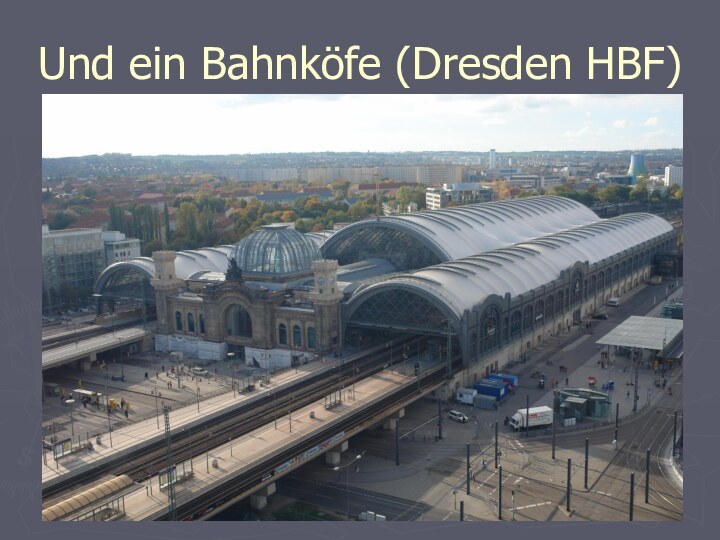 Und ein Bahnköfe (Dresden HBF)