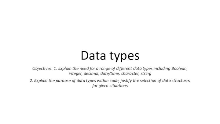 Data typesObjectives: 1. Explain the need for a range of different data