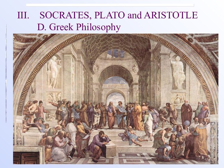 III. 	SOCRATES, PLATO and ARISTOTLE D. Greek Philosophy