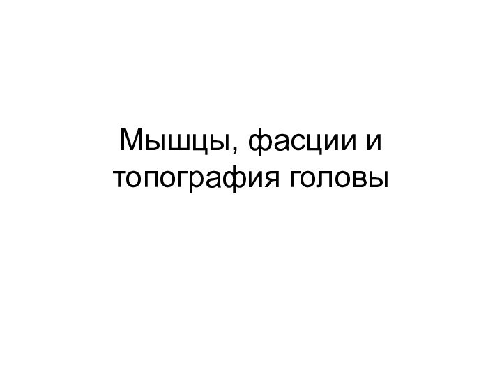 Мышцы, фасции и топография головы