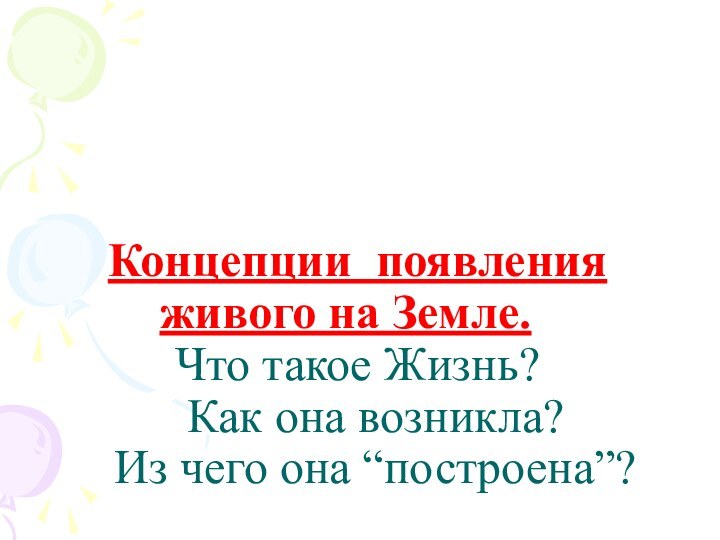 Концепции появления живого на Земле. 	 Что такое Жизнь?  	Как она