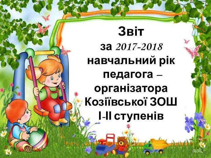 Звіт  за 2017-2018  навчальний рік   педагога – організатора