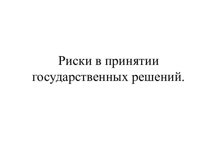 Риски в принятии государственных решений.