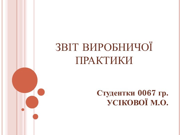 ЗВІТ ВИРОБНИЧОЇ ПРАКТИКИ Студентки 0067 гр.УСІКОВОЇ М.О.