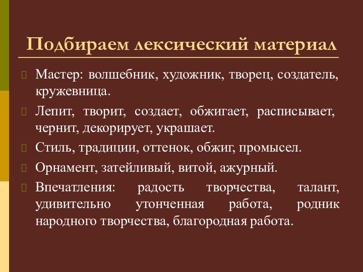 Подбираем лексический материалМастер: волшебник, художник, творец, создатель, кружевница.Лепит, творит, создает, обжигает, расписывает,