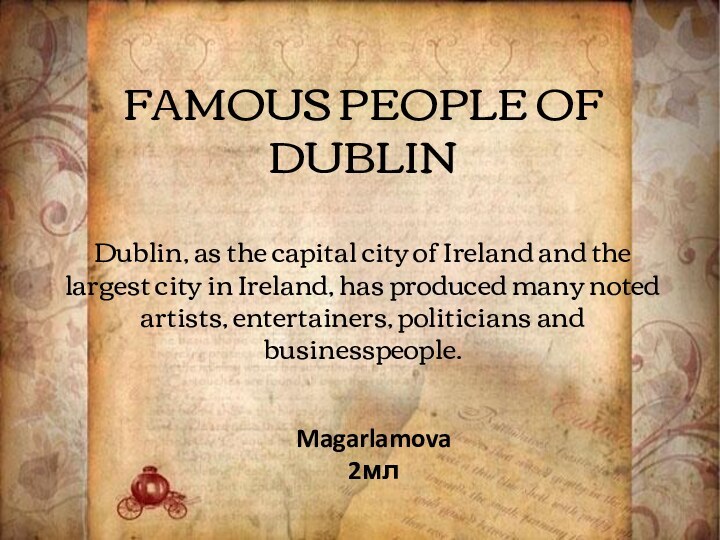 FAMOUS PEOPLE OF DUBLIN  Dublin, as the capital city of Ireland