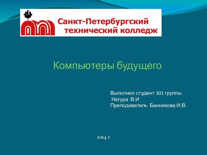 Компьютеры будущегоВыполнил студент 301 группы   Негура В.И Преподаватель Банникова И.В. 2014 г