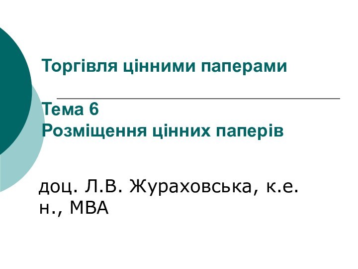 Торгівля цінними паперами  Тема 6 Розміщення цінних паперів  доц. Л.В. Жураховська, к.е.н., МВА