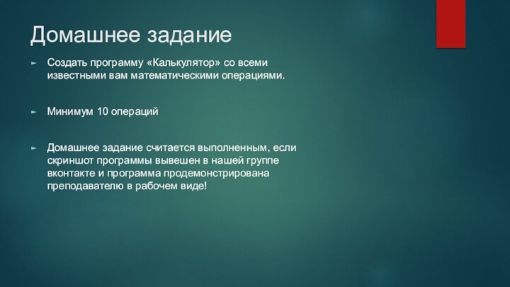 Домашнее заданиеСоздать программу «Калькулятор» со всеми известными вам математическими операциями.Минимум 10 операций