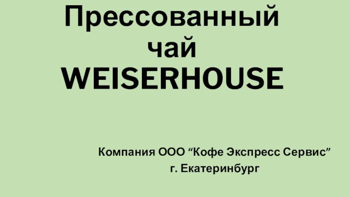 Прессованный чай WEISERHOUSEКомпания ООО “Кофе Экспресс Сервис”г. Екатеринбург