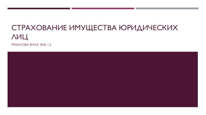 СТРАХОВАНИЕ ИМУЩЕСТВА ЮРИДИЧЕСКИХ ЛИЦРЯЗАНОВА ВИКА ЭКБ-1,2