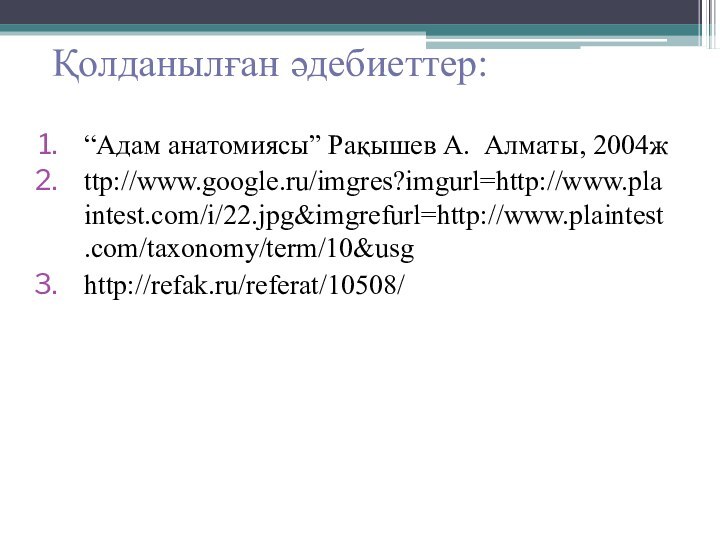 Қолданылған әдебиеттер:“Адам анатомиясы” Рақышев А. Алматы, 2004жttp://www.google.ru/imgres?imgurl=http://www.plaintest.com/i/22.jpg&imgrefurl=http://www.plaintest.com/taxonomy/term/10&usghttp://refak.ru/referat/10508/