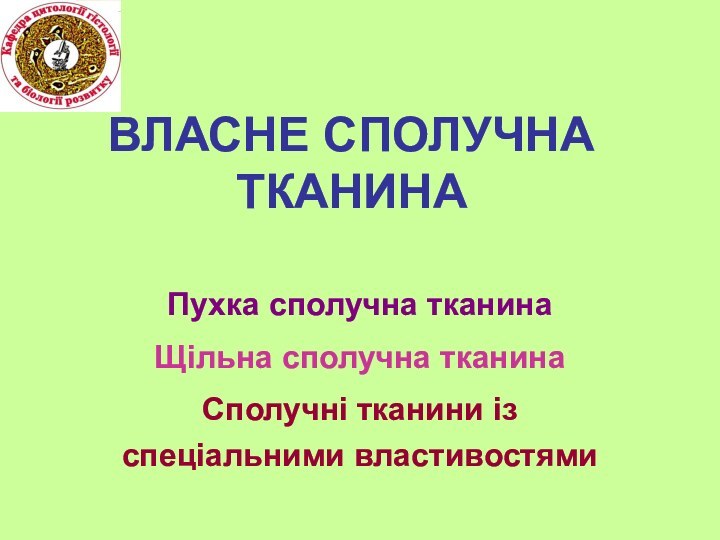 ВЛАСНЕ СПОЛУЧНА ТКАНИНАПухка сполучна тканинаЩільна сполучна тканинаСполучні тканини із спеціальними властивостями