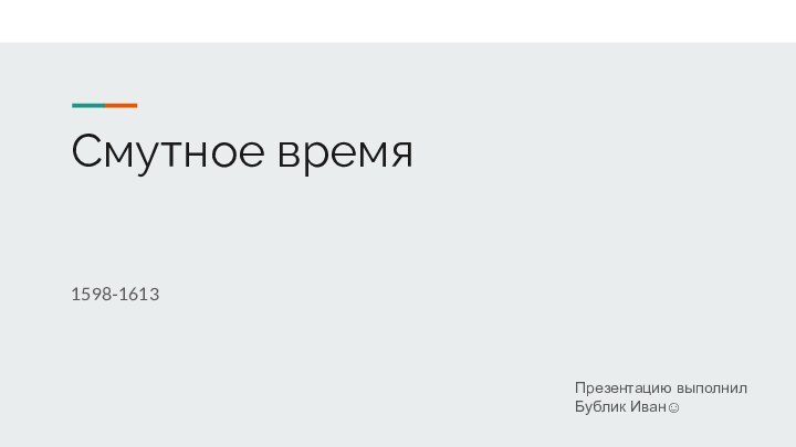 Смутное время1598-1613Презентацию выполнил Бублик Иван☺